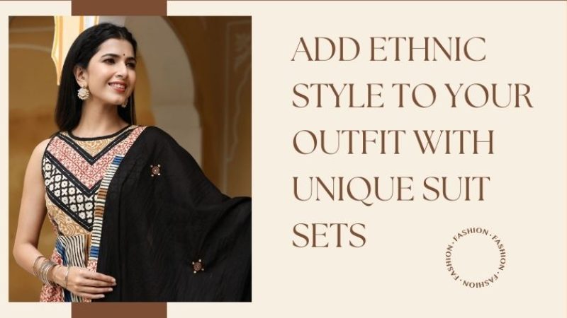 Add Ethnic Style To Your Outfit With Unique Suit Sets